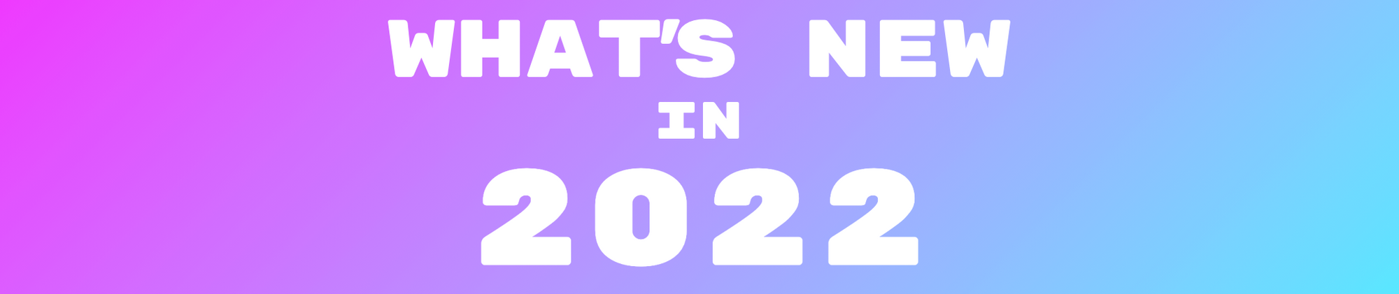 2022 Brings New Features and New Support Tools